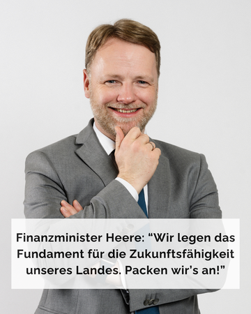 Bild von Minister Heere mit folgendem Text: Finanzmister Heere: "Wir legen das Fundament für die Zukunftsfähigkeit unseres Landes. Packen wir's an!"