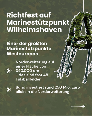 Richtfest Whv - einer der gröten Marinestützpunkte Westeuropas; -Norderweiterung auf einer Fläche von 340.000qm - das sind fast 48 Fußballfelder; -Bund investiert rund 250 Mio.Euro allein in die Norderweiterung