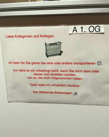 Der abgebildete Botenwagen "sagt": Liebe Kolleginnen und Kollegen, ich kann für Sie gerne das eine oder andere transportieren nur wäre es mir unbedingt recht, wenn Sie mich dann bitte wieder dort abstellen würden, von wo Sie her haben. Danke
